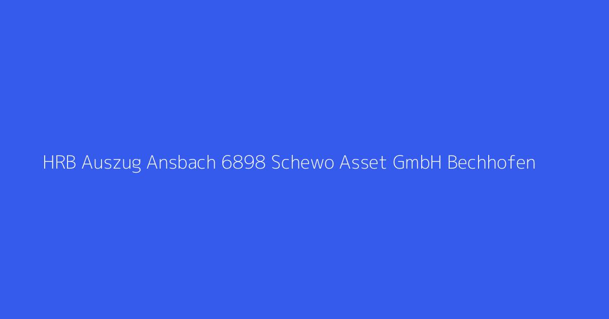 HRB Auszug Ansbach 6898 Schewo Asset GmbH Bechhofen